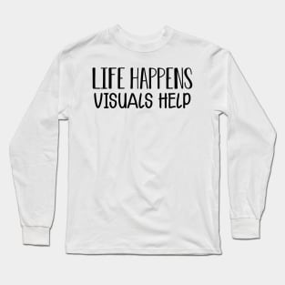 Life happens visual helps Long Sleeve T-Shirt